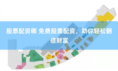 股票配资哪 免费股票配资，助你轻松翻倍财富