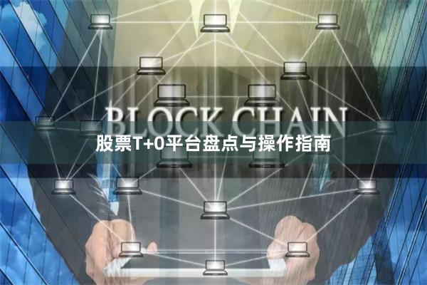 股票T+0平台盘点与操作指南